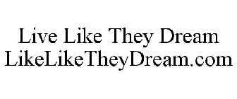 LIVE LIKE THEY DREAM LIKELIKETHEYDREAM.COM