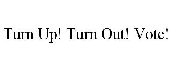 TURN UP! TURN OUT! VOTE