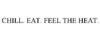 CHILL. EAT. FEEL THE HEAT.