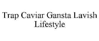 TRAP CAVIAR GANGSTA LAVISH LIFESTYLE