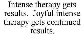 INTENSE THERAPY GETS RESULTS. JOYFUL INTENSE THERAPY GETS CONTINUED RESULTS.