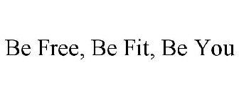 BE FREE, BE FIT, BE YOU