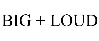 BIG + LOUD