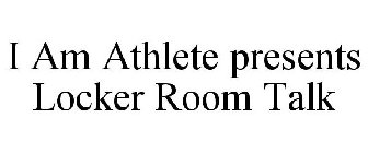 I AM ATHLETE PRESENTS LOCKER ROOM TALK