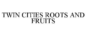 TWIN CITIES ROOTS AND FRUITS