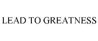 LEAD TO GREATNESS