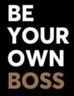 BE YOUR OWN BOSS