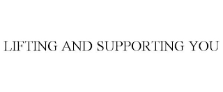 LIFTING AND SUPPORTING YOU