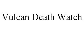VULCAN DEATH WATCH