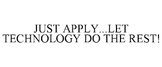 JUST APPLY...LET TECHNOLOGY DO THE REST!