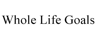 WHOLE LIFE GOALS