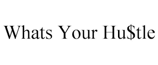 WHATS YOUR HU$TLE