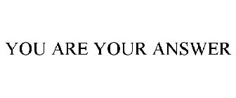 YOU ARE YOUR ANSWER