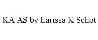 KA ÄS BY LARISSA K SCHOT