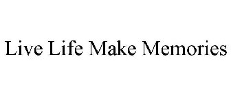 LIVE LIFE MAKE MEMORIES