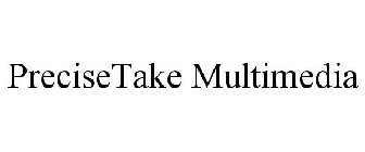 PRECISETAKE MULTIMEDIA