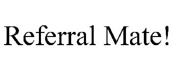 REFERRAL MATE!