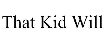 THAT KID WILL