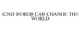 KIND WORDS CAN CHANGE THE WORLD