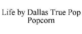 LIFE BY DALLAS TRUE POP POPCORN