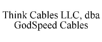 THINK CABLES LLC, DBA GODSPEED CABLES