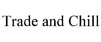 TRADE AND CHILL