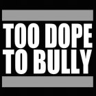 TOO DOPE TO BULLY