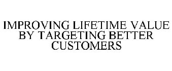 IMPROVING LIFETIME VALUE BY TARGETING BETTER CUSTOMERS