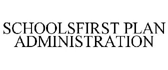 SCHOOLSFIRST PLAN ADMINISTRATION