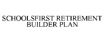 SCHOOLSFIRST RETIREMENT BUILDER PLAN