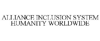 ALLIANCE INCLUSION SYSTEM HUMANITY WORLDWIDE