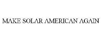 MAKE SOLAR AMERICAN AGAIN