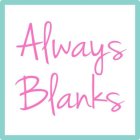 ALWAYS BLANKS