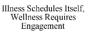 ILLNESS SCHEDULES ITSELF, WELLNESS REQUIRES ENGAGEMENT