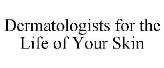 DERMATOLOGISTS FOR THE LIFE OF YOUR SKIN