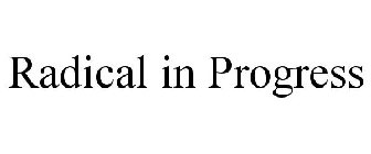 RADICAL IN PROGRESS