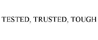 TESTED, TRUSTED, TOUGH