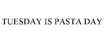 TUESDAY IS PASTA DAY