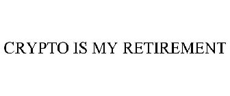 CRYPTO IS MY RETIREMENT