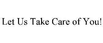 LET US TAKE CARE OF YOU!