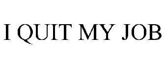 I QUIT MY JOB