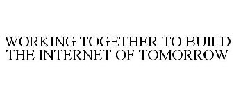 WORKING TOGETHER TO BUILD THE INTERNET OF TOMORROW