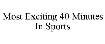 MOST EXCITING 40 MINUTES IN SPORTS