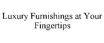 LUXURY FURNISHINGS AT YOUR FINGERTIPS