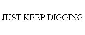 JUST KEEP DIGGING
