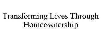 TRANSFORMING LIVES THROUGH HOMEOWNERSHIP