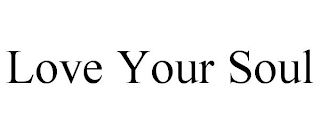 LOVE YOUR SOUL