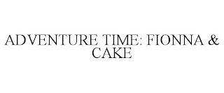 ADVENTURE TIME FIONNA & CAKE