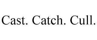 CAST. CATCH. CULL.
