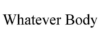 WHATEVER BODY